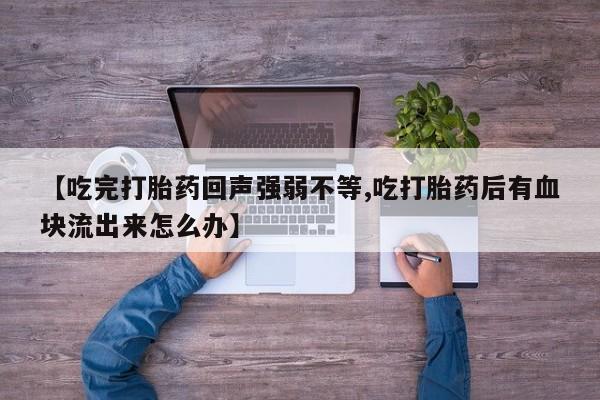 米非司酮片多少钱一盒【吃完打胎药回声强弱不等,吃打胎药后有血块流出来怎么办】