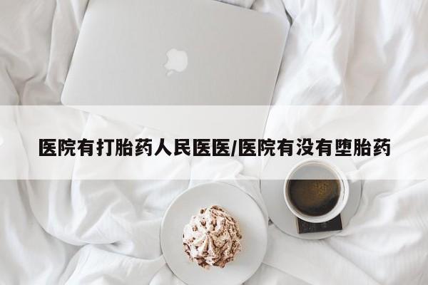 米非司酮片多少钱一盒医院有打胎药人民医医/医院有没有堕胎药