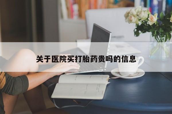 米非司酮片多少钱一盒关于医院买打胎药贵吗的信息