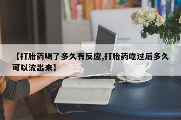 米非司酮片多少钱一盒【打胎药喝了多久有反应,打胎药吃过后多久可以流出来】