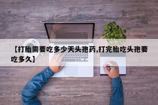 米非司酮片多少钱一盒【打胎需要吃多少天头孢药,打完胎吃头孢要吃多久】