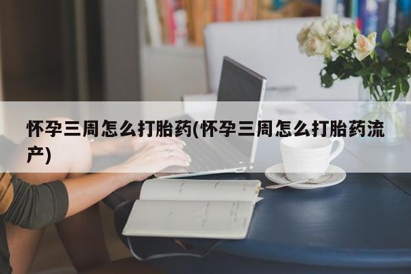 米非司酮片多少钱一盒怀孕三周怎么打胎药(怀孕三周怎么打胎药流产)