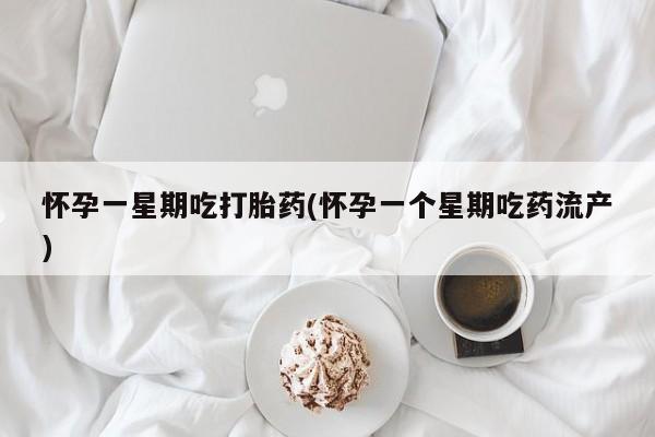 米非司酮片多少钱一盒怀孕一星期吃打胎药(怀孕一个星期吃药流产)