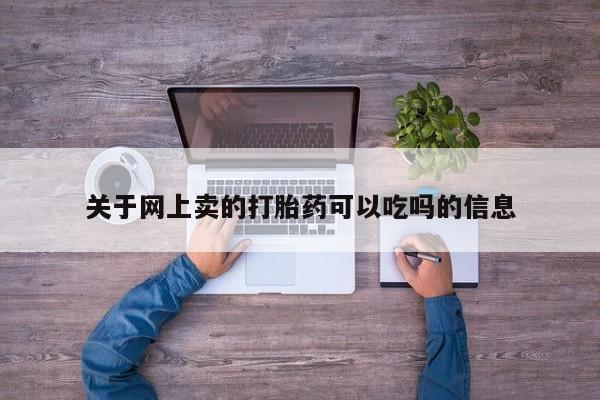 米非司酮片多少钱一盒关于网上卖的打胎药可以吃吗的信息
